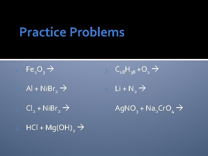 Practice Problems 1. Fe 2 O 3 5. C 18 H 38 +O 2