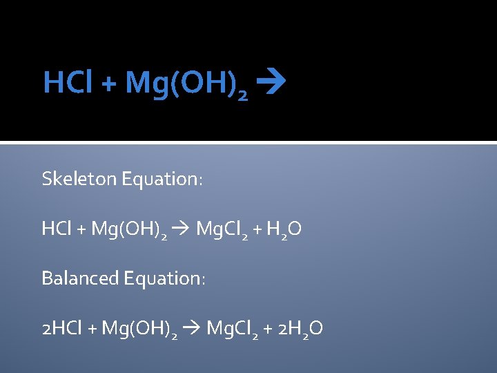 HCl + Mg(OH)2 Skeleton Equation: HCl + Mg(OH)2 Mg. Cl 2 + H 2