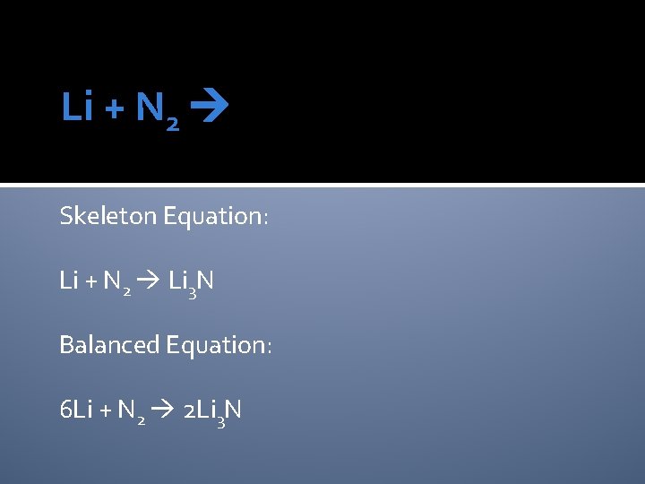 Li + N 2 Skeleton Equation: Li + N 2 Li 3 N Balanced