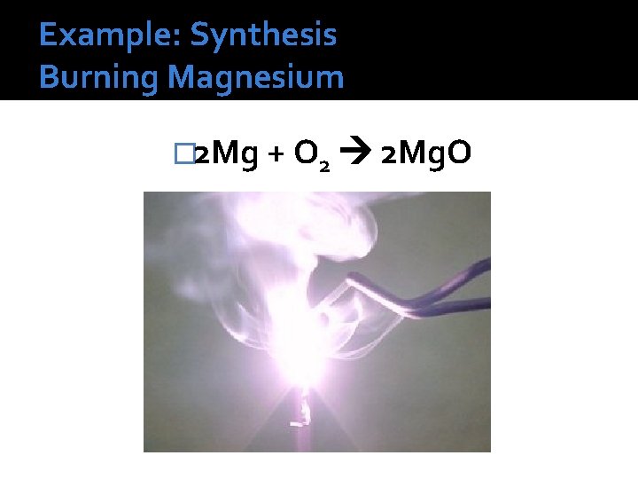 Example: Synthesis Burning Magnesium � 2 Mg + O 2 2 Mg. O 