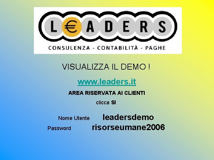 VISUALIZZA IL DEMO ! www. leaders. it AREA RISERVATA AI CLIENTI clicca SI Nome