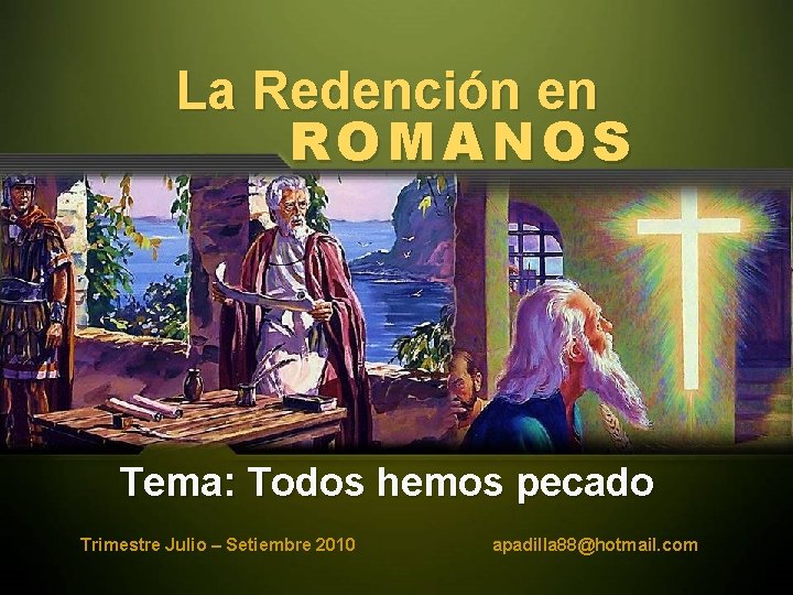 La Redención en ROMANOS Tema: Todos hemos pecado Trimestre Julio – Setiembre 2010 apadilla