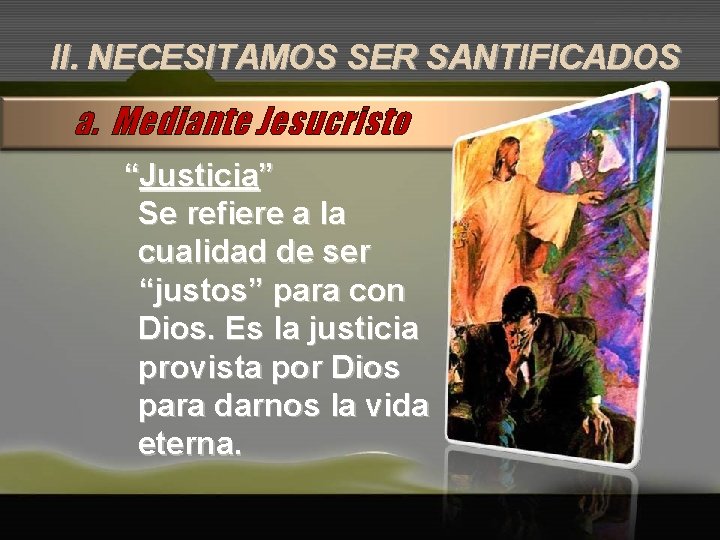 II. NECESITAMOS SER SANTIFICADOS a. Mediante Jesucristo “Justicia” Se refiere a la cualidad de