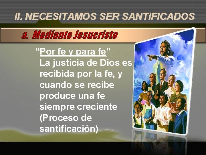 II. NECESITAMOS SER SANTIFICADOS a. Mediante Jesucristo “Por fe y para fe” La justicia