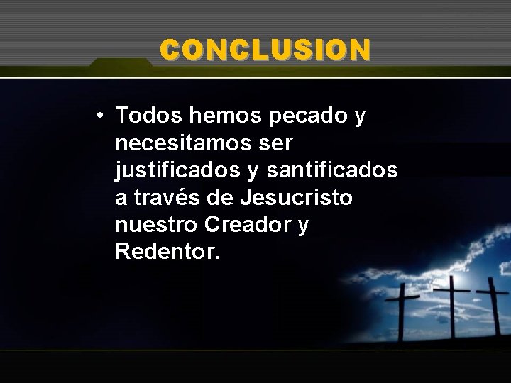 CONCLUSION • Todos hemos pecado y necesitamos ser justificados y santificados a través de