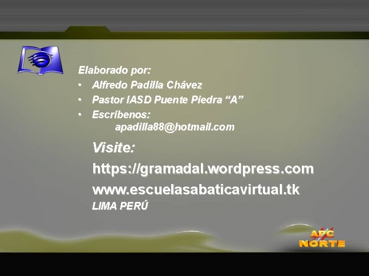 Elaborado por: • Alfredo Padilla Chávez • Pastor IASD Puente Piedra “A” • Escríbenos: