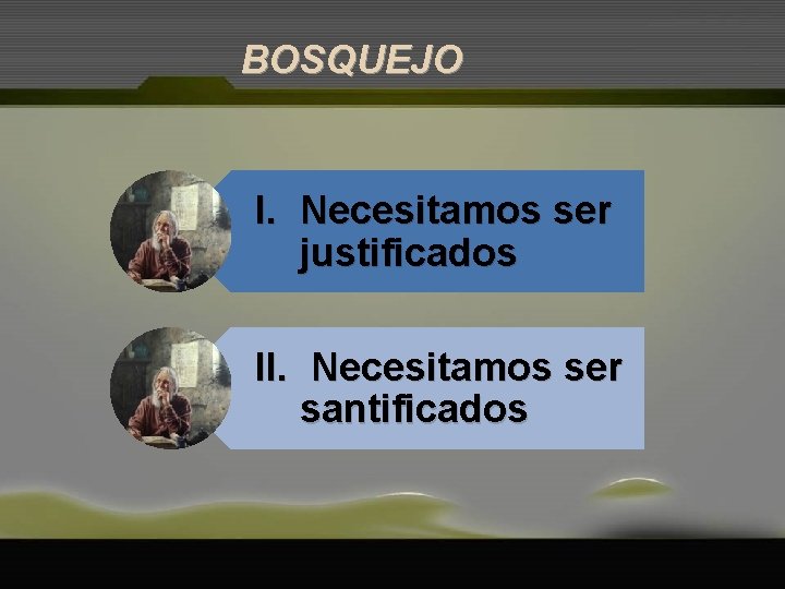 BOSQUEJO I. Necesitamos ser justificados II. Necesitamos ser santificados 