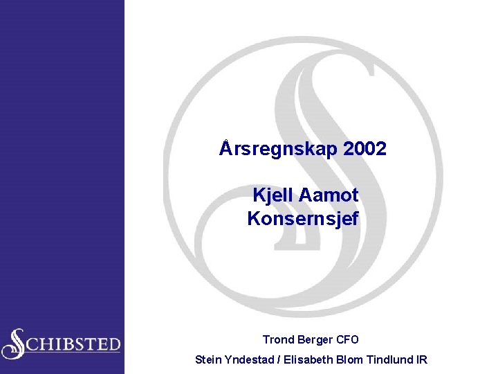 Årsregnskap 2002 Kjell Aamot Konsernsjef Trond Berger CFO Stein Yndestad / Elisabeth Blom Tindlund