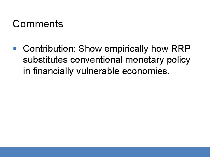 Comments § Contribution: Show empirically how RRP substitutes conventional monetary policy in financially vulnerable