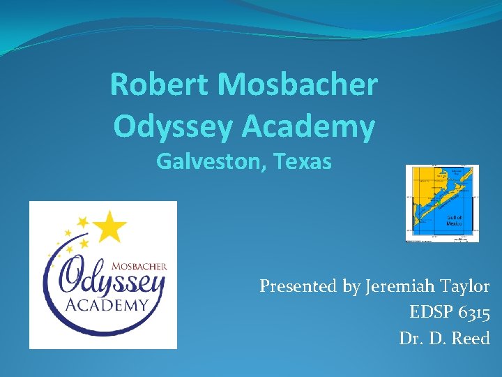 Robert Mosbacher Odyssey Academy Galveston, Texas Presented by Jeremiah Taylor EDSP 6315 Dr. D.