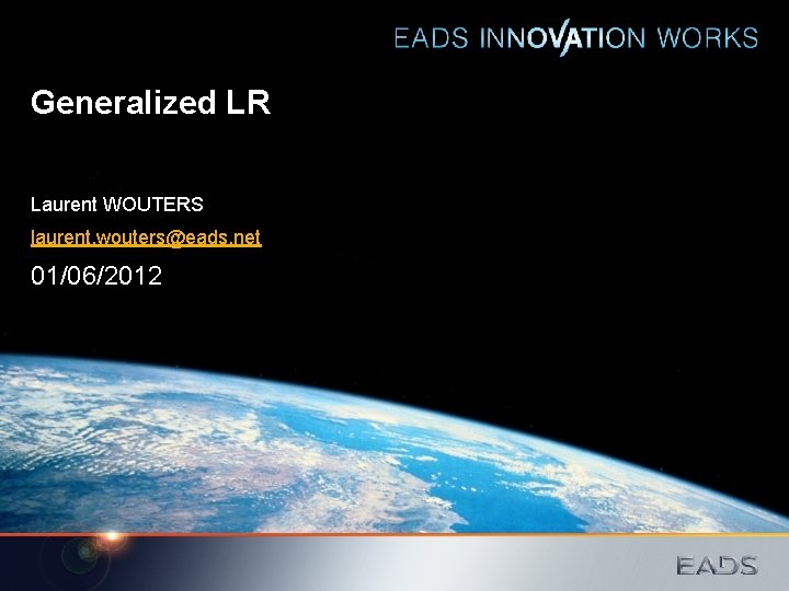 Generalized LR Laurent WOUTERS laurent. wouters@eads. net 01/06/2012 