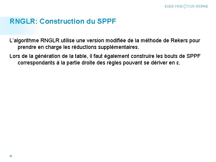RNGLR: Construction du SPPF L’algorithme RNGLR utilise une version modifiée de la méthode de