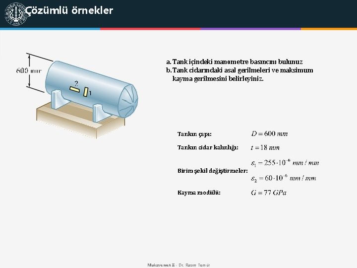 Çözümlü örnekler a. Tank içindeki manometre basıncını bulunuz b. Tank cidarındaki asal gerilmeleri ve