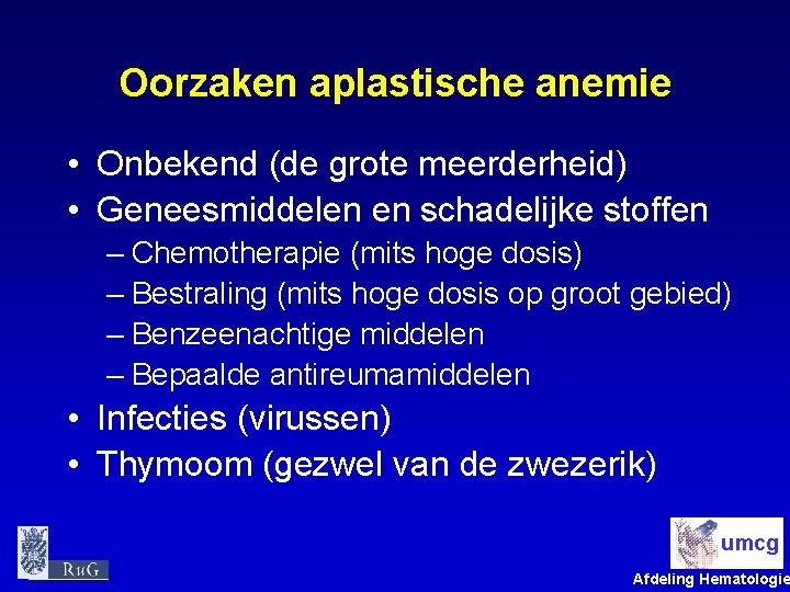 Oorzaken aplastische anemie • Onbekend (de grote meerderheid) • Geneesmiddelen en schadelijke stoffen –