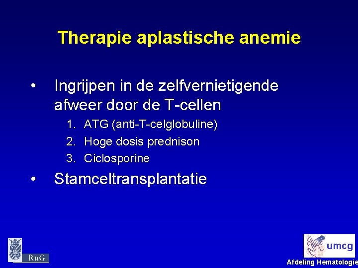 Therapie aplastische anemie • Ingrijpen in de zelfvernietigende afweer door de T-cellen 1. ATG