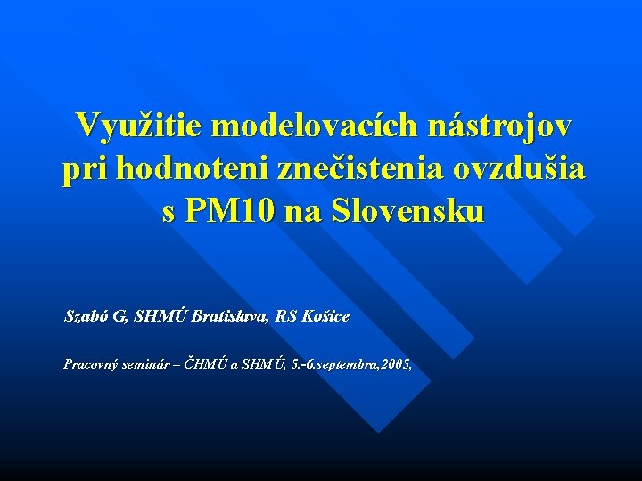 Využitie modelovacích nástrojov pri hodnoteni znečistenia ovzdušia s PM 10 na Slovensku Szabó G,