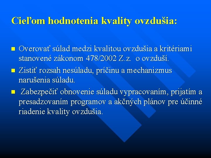 Cieľom hodnotenia kvality ovzdušia: n n n Overovať súlad medzi kvalitou ovzdušia a kritériami