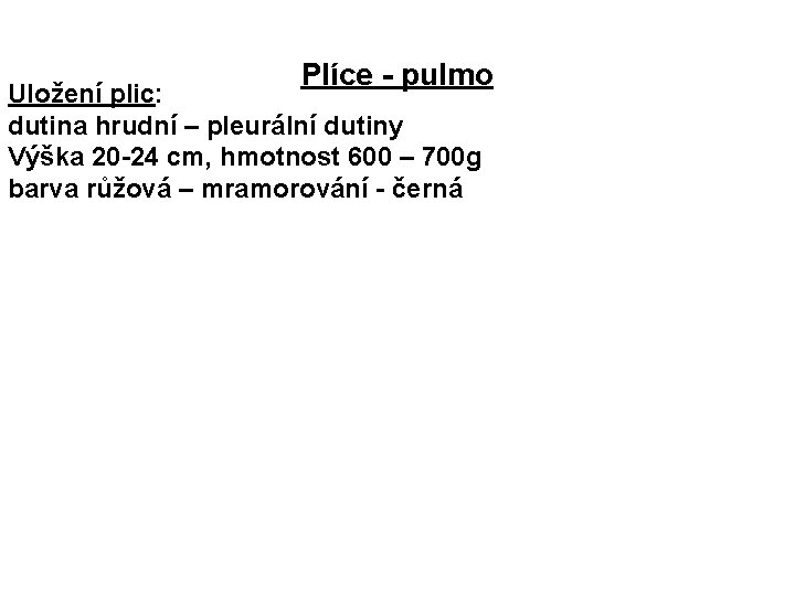 Plíce - pulmo Uložení plic: dutina hrudní – pleurální dutiny Výška 20 -24 cm,