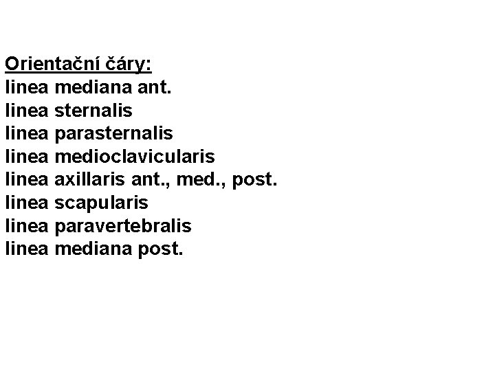 Orientační čáry: linea mediana ant. linea sternalis linea parasternalis linea medioclavicularis linea axillaris ant.