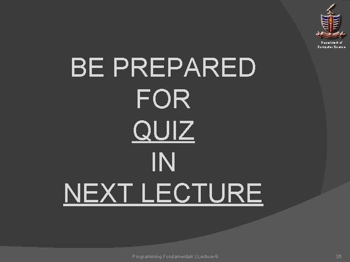 Department of Computer Science BE PREPARED FOR QUIZ IN NEXT LECTURE Programming Fundamentals | Department of Computer Science BE PREPARED FOR QUIZ IN NEXT LECTURE Programming Fundamentals |
