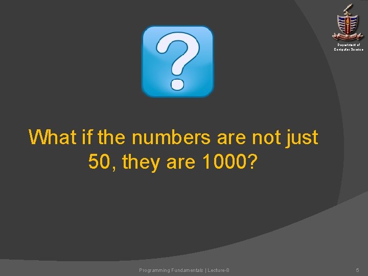 Department of Computer Science What if the numbers are not just 50, they are Department of Computer Science What if the numbers are not just 50, they are