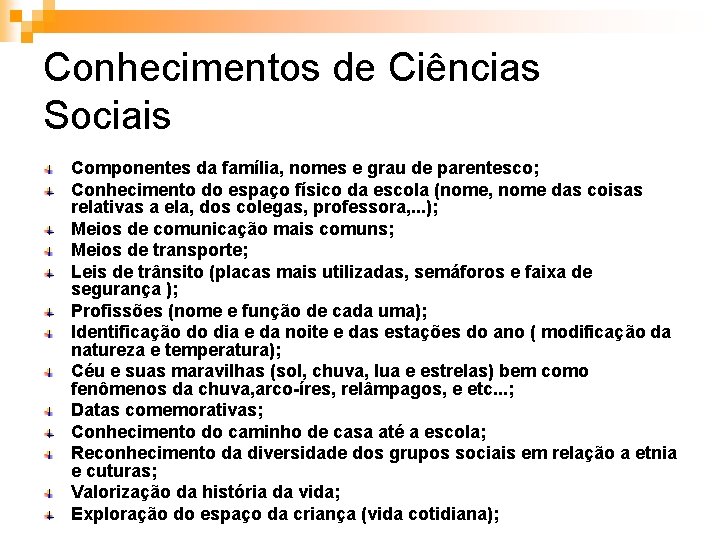 Conhecimentos de Ciências Sociais Componentes da família, nomes e grau de parentesco; Conhecimento do