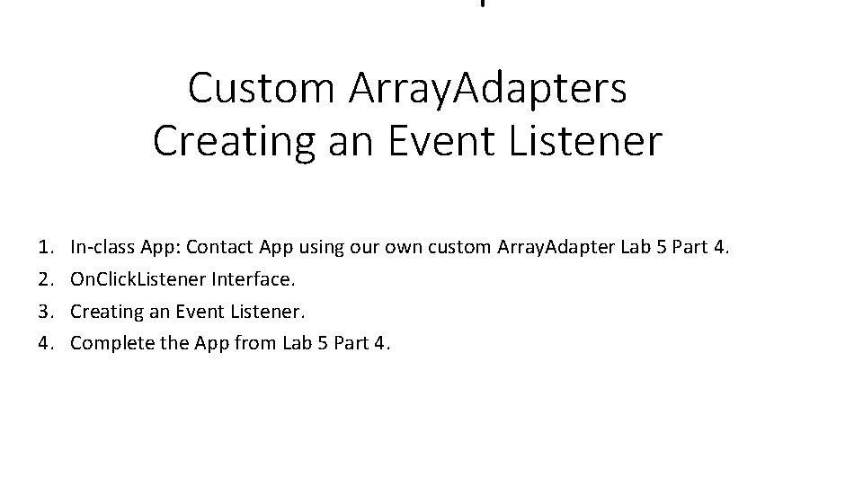 Custom Array. Adapters Creating an Event Listener 1. 2. 3. 4. In-class App: Contact