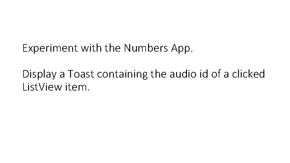 Experiment with the Numbers App. Display a Toast containing the audio id of a