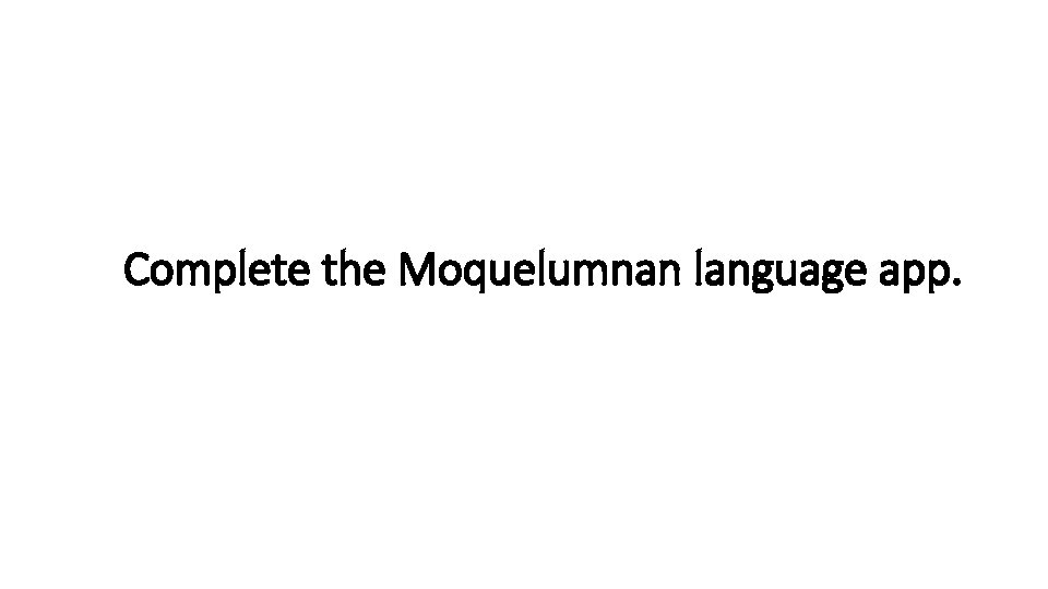 Complete the Moquelumnan language app. 