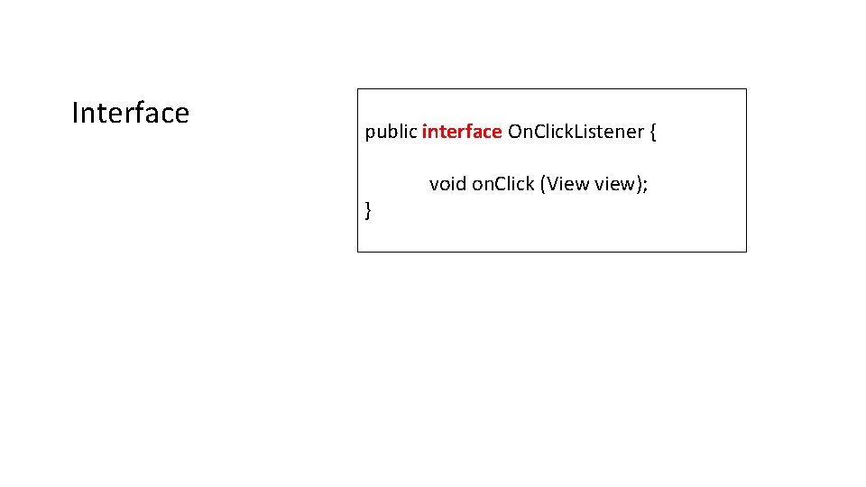 Interface public interface On. Click. Listener { } void on. Click (View view); 