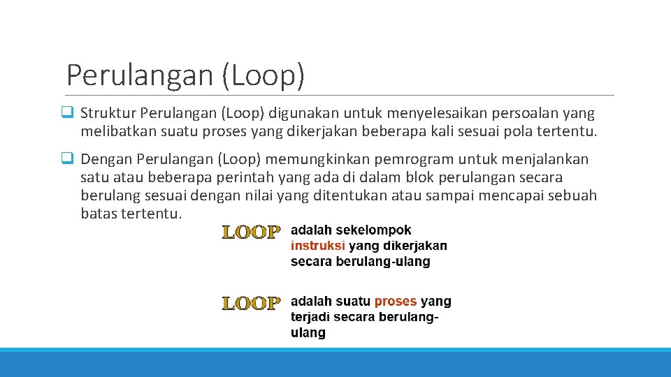 Perulangan (Loop) q Struktur Perulangan (Loop) digunakan untuk menyelesaikan persoalan yang melibatkan suatu proses