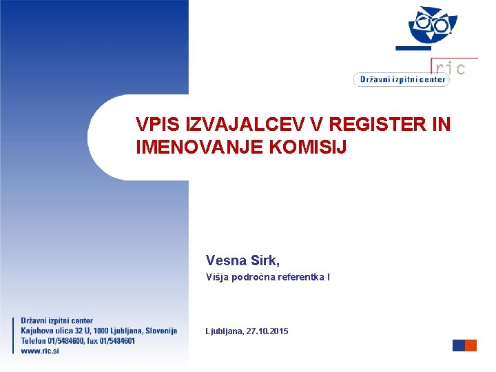 VPIS IZVAJALCEV V REGISTER IN IMENOVANJE KOMISIJ Vesna Sirk, Višja področna referentka I Ljubljana,