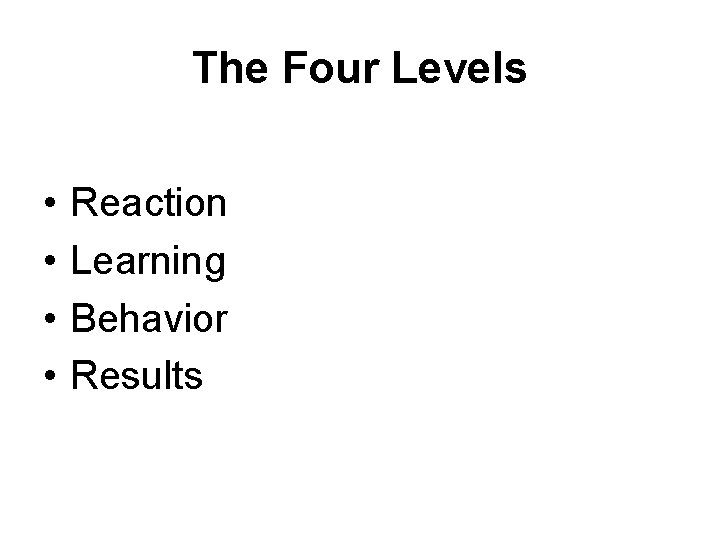 The Four Levels • • Reaction Learning Behavior Results 