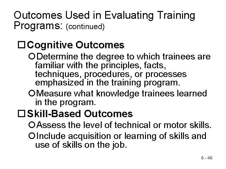 Outcomes Used in Evaluating Training Programs: (continued) Cognitive Outcomes Determine the degree to which