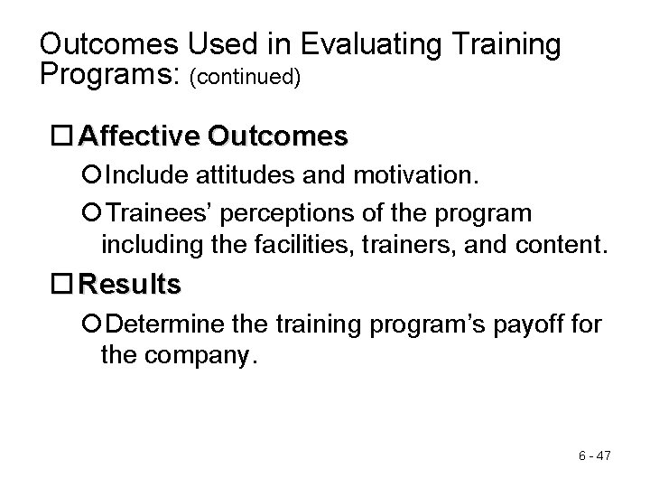 Outcomes Used in Evaluating Training Programs: (continued) Affective Outcomes Include attitudes and motivation. Trainees’