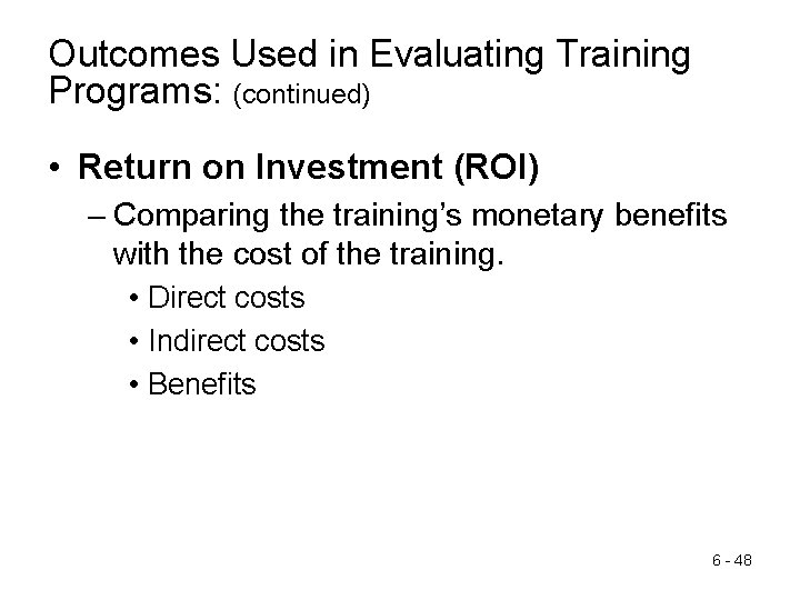 Outcomes Used in Evaluating Training Programs: (continued) • Return on Investment (ROI) – Comparing