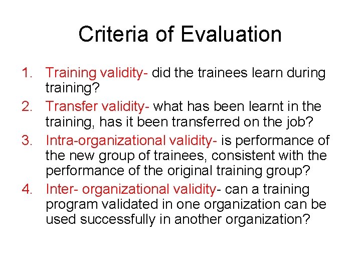 Criteria of Evaluation 1. Training validity- did the trainees learn during training? 2. Transfer
