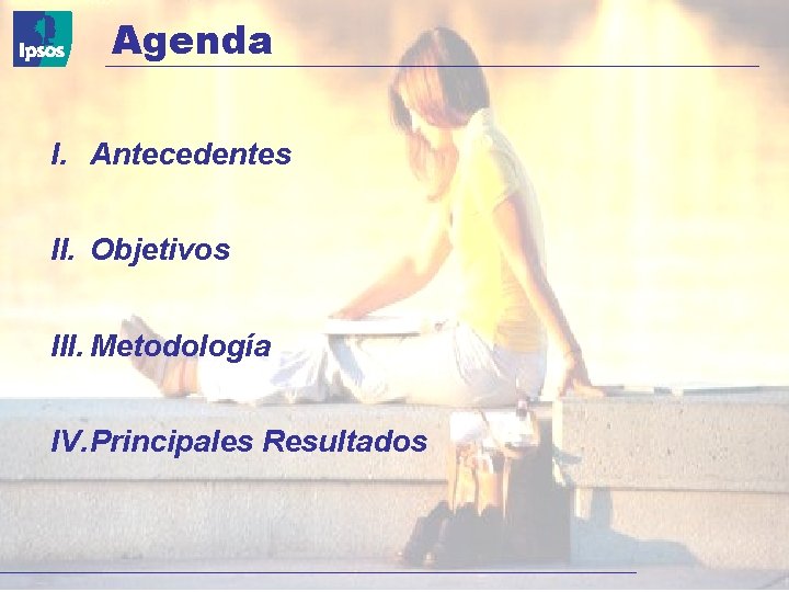 Agenda I. Antecedentes II. Objetivos III. Metodología © 2008 Ipsos IV. Principales Resultados 2