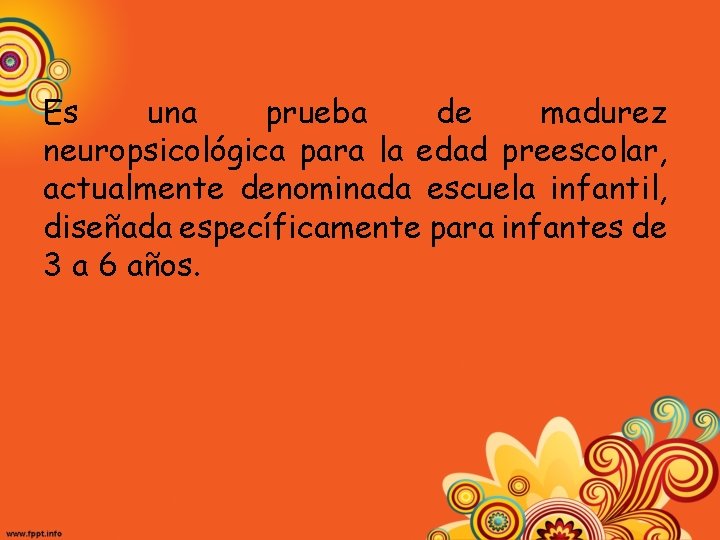 Es una prueba de madurez neuropsicológica para la edad preescolar, actualmente denominada escuela infantil,