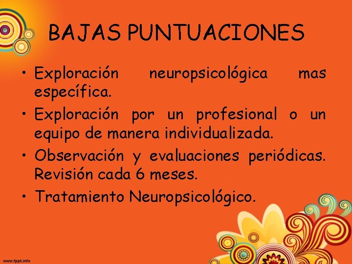 BAJAS PUNTUACIONES • Exploración neuropsicológica mas específica. • Exploración por un profesional o un