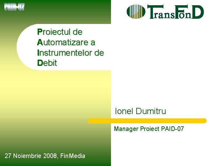 Proiectul de Automatizare a Instrumentelor de Debit Ionel Dumitru Manager Proiect PAID-07 27 Noiembrie