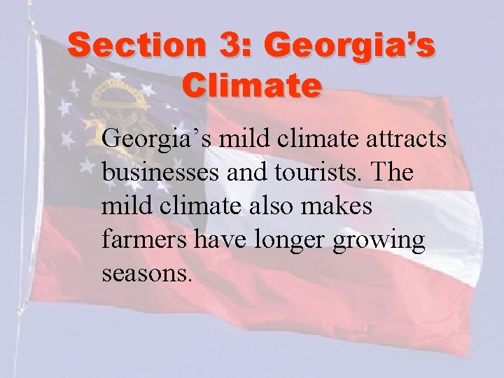 Section 3: Georgia’s Climate Georgia’s mild climate attracts businesses and tourists. The mild climate