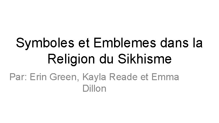 Symboles et Emblemes dans la Religion du Sikhisme Par: Erin Green, Kayla Reade et