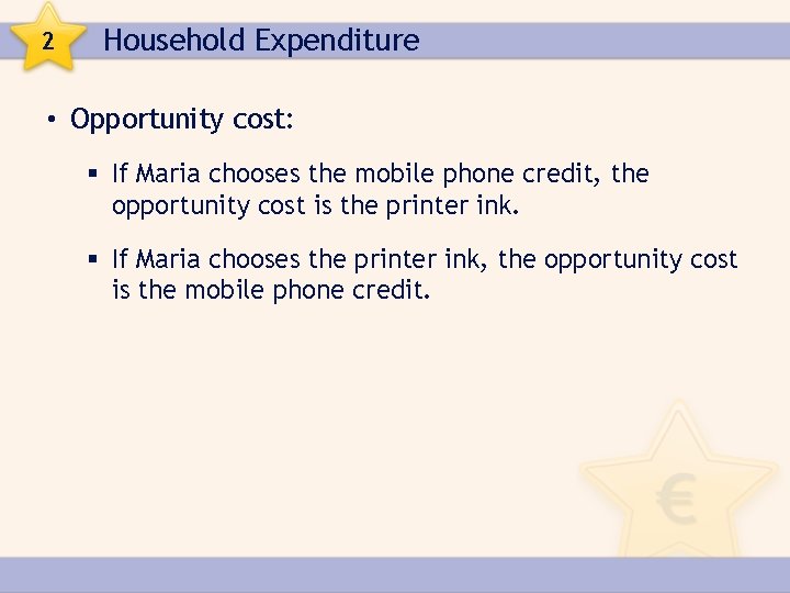 2 Household Expenditure • Opportunity cost: § If Maria chooses the mobile phone credit,