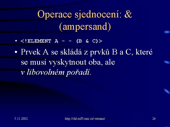 Operace sjednocení: & (ampersand) • <!ELEMENT A - - (B & C)> • Prvek