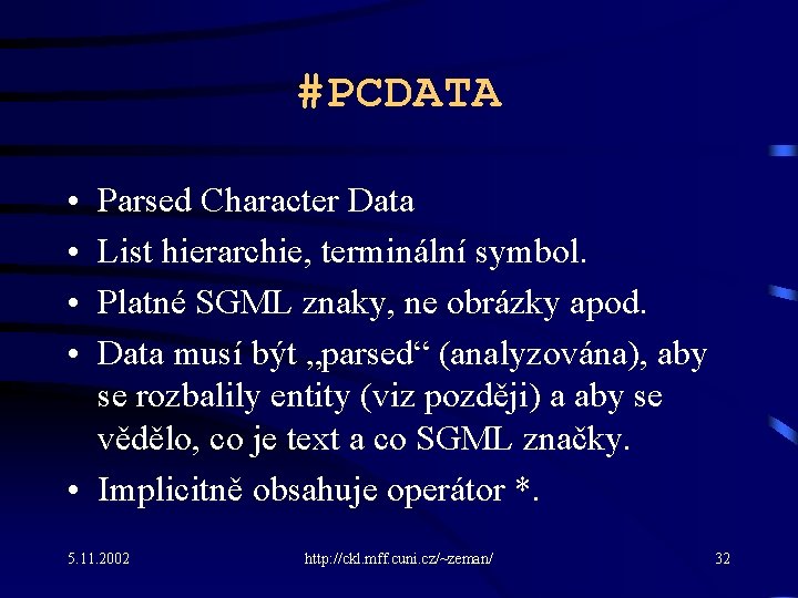 #PCDATA • • Parsed Character Data List hierarchie, terminální symbol. Platné SGML znaky, ne