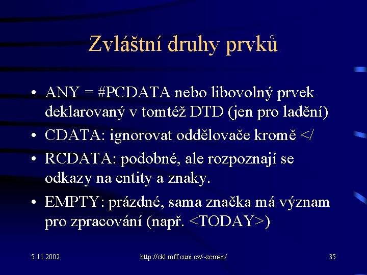 Zvláštní druhy prvků • ANY = #PCDATA nebo libovolný prvek deklarovaný v tomtéž DTD