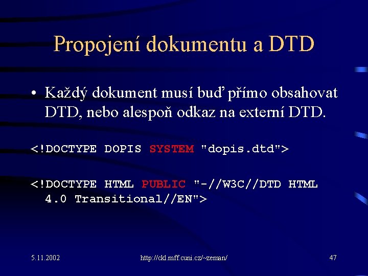 Propojení dokumentu a DTD • Každý dokument musí buď přímo obsahovat DTD, nebo alespoň