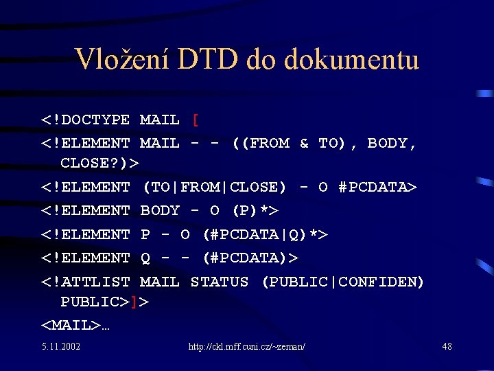 Vložení DTD do dokumentu <!DOCTYPE MAIL [ <!ELEMENT MAIL - - ((FROM & TO),