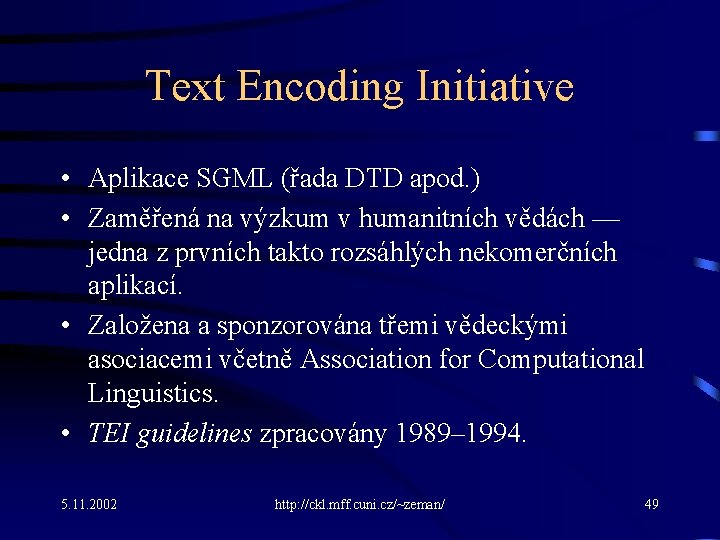 Text Encoding Initiative • Aplikace SGML (řada DTD apod. ) • Zaměřená na výzkum